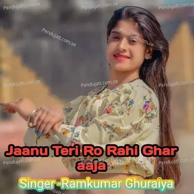 Jaanu Teri Ro Rahi Ghar Aaja - Ramkumar Ghuraiya album cover 