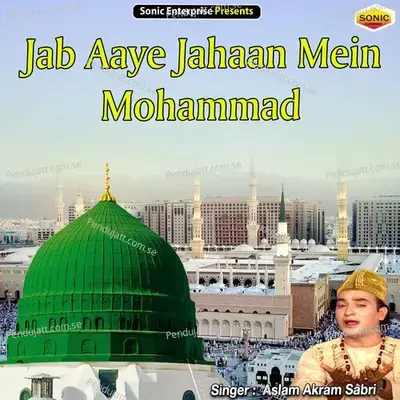 Jab Aaye Jahaan Mein Mohammad - Aslam Akram Sabri album cover 