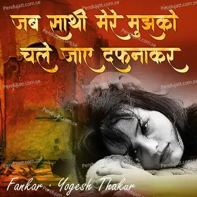 Jab Sathi Mere Mujhko Chale Jaye Dafnakar - Yogesh Thakur