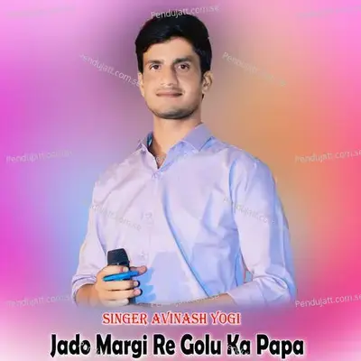 Jado Margi Re Golu Ka Papa - Avinash Yogi album cover 