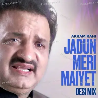 Jadun Meri Maiyet  Desi Mix  - Akram Rahi