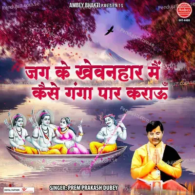 Jag Ke Khewanhar Main Kaise Ganga Paar Karau - Prem Prakash Dubey album cover 