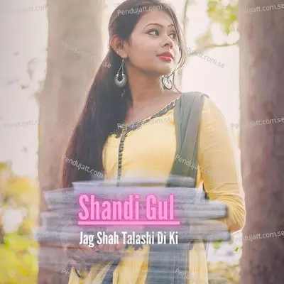 Jag Shah Talashi Di Ki - Shandi Gul album cover 