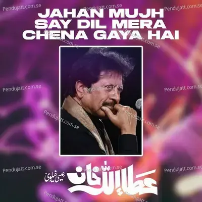 Jahan Mujh Say Dil Mera Chena Gaya Hai - Attaullah Khan Esakhelvi album cover 