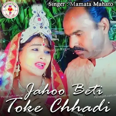 Jahoo Beti Toke Chhadi - Mamata Mahato album cover 