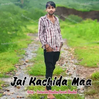 Jai Kachida Maa - Teekaram Bhadlav Naresh Bhadlav album cover 