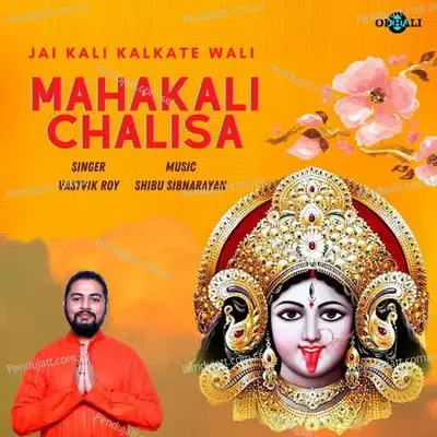 Jai Kali Kalkate Wali - Mahakali Chalisa - Vastvik Roy album cover 