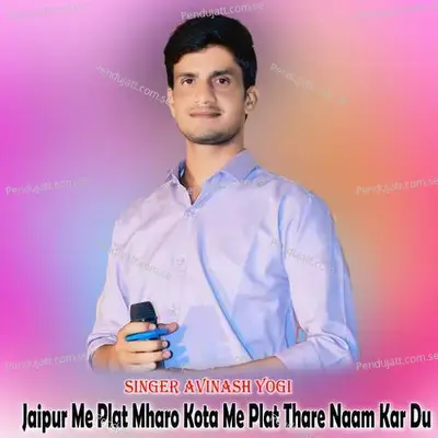 Jaipur Me Plat Mharo Kota Me Plat Thare Naam Kar Du - Avinash Yogi album cover 