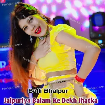 Jaipuriya Balam Ke Dekh Jhatka - Balli Bhalpur album cover 