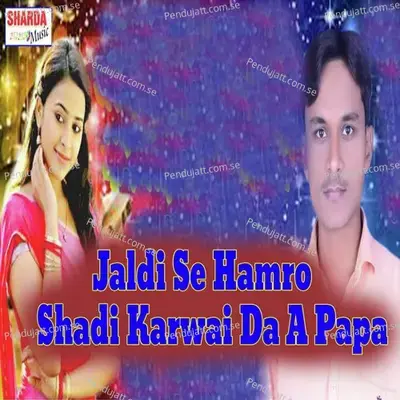 Jaldi Se Hamro Shadi Karwai Da A Papa - Dinesh Premi Yadav album cover 