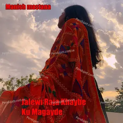 Jalewi Raja Khaybe Ku Magayde - Manish Mastana
