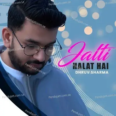 Jalti Halat Hai - Dhruv Sharma album cover 