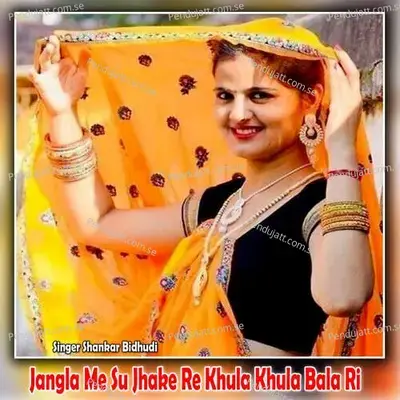 Jangla Me Su Jhake Re Khula Khula Bala Ri - Shankar Bidhudi