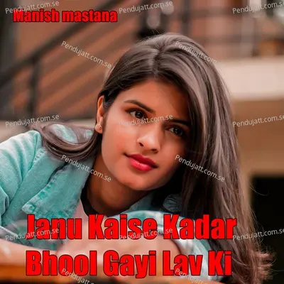Janu Kaise Kadar Bhool Gayi Lav Ki - Manish Mastana album cover 