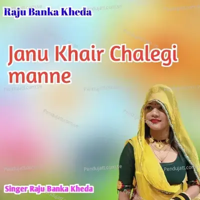 Janu Khair Chalegi Manne - Raju Banka Kheda