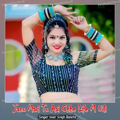 Janu Mari Tu Aai Chhe Life M Udi - Veer Singh banota