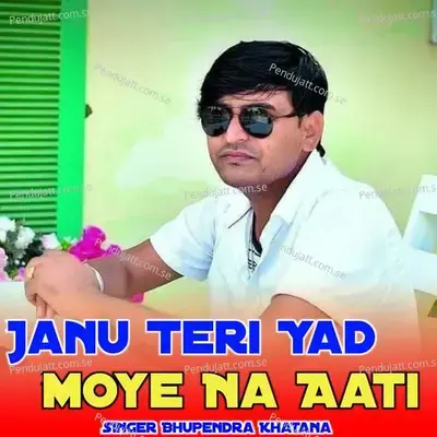 Janu Teri Yad Moye Na Aati - Bhupendra Khatana