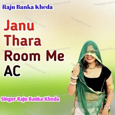Janu Thara Room Me Ac - Raju Banka Kheda