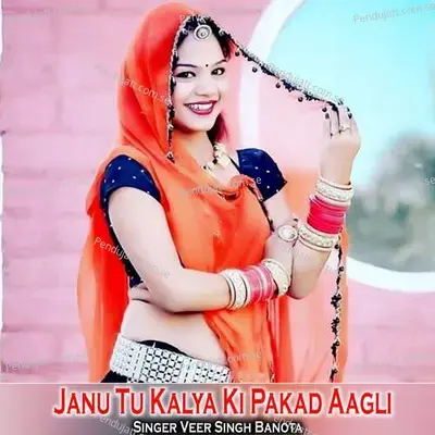 Janu Tu Kalya Ki Pakad Aagli - Veersingh Banota