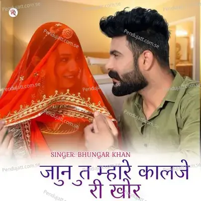 Janu Tu Mhare Kalje Ri Kor - Bhungar Khan