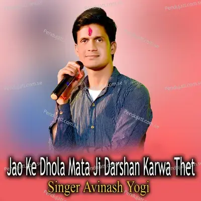 Jao Ke Dhola Mata Ji Darshan Karwa Thet - Avinash Yogi album cover 