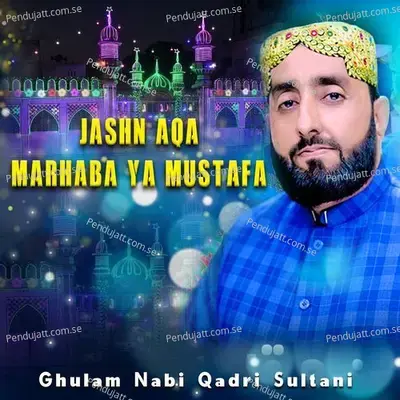 Jashn Aqa Marhaba Ya Mustafa - Ghulam Nabi Qadri Sultani album cover 