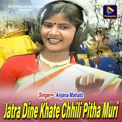 Jatra Dine Khate Chhili Pitha Muri - Anjana Mahato album cover 