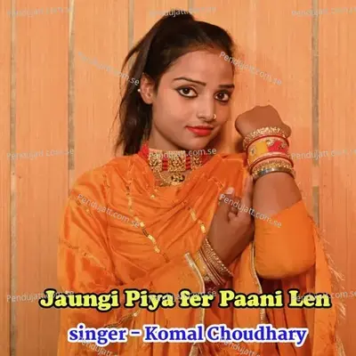 Jaungi Piya Fer Paani Len - Komal Chaudhary album cover 