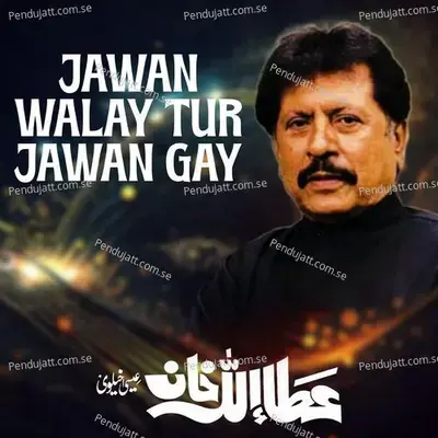 Jawan Walay Tur Jawan Gay - Attaullah Khan Esakhelvi album cover 