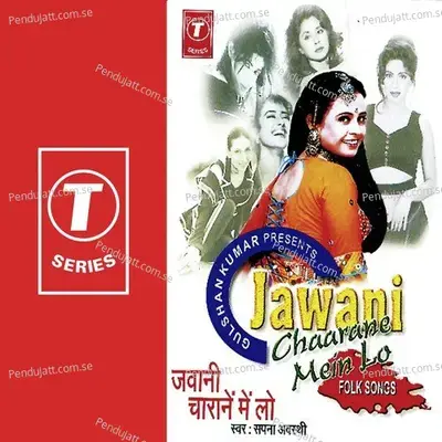 Jawani Chaarane Mein Lo - Sapna Awasthi