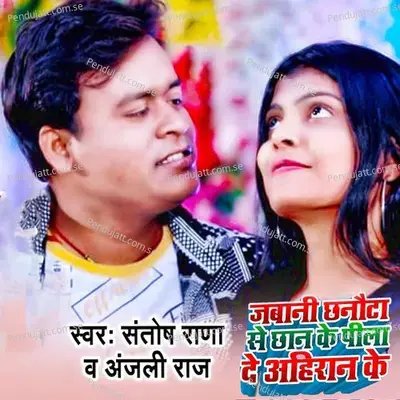 Jawani Chhanaota Se Chhan Ke Pila De Ahiran Ke - Santosh Rana album cover 