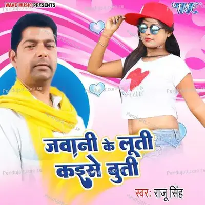 Jawani Ke Luti Kaise Buti - Raju Singh album cover 