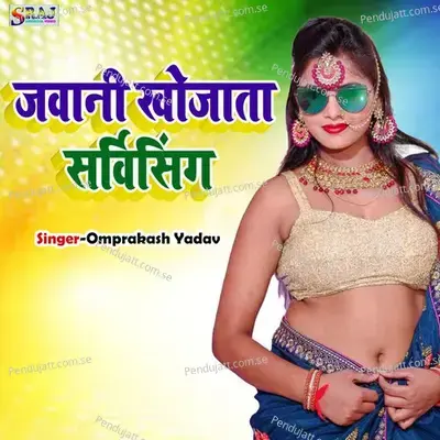 Jawani Khojta Servicing - Omprkash Yadav album cover 