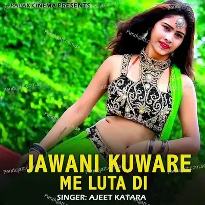 Jawani Kuware Me Luta Di - Ajeet Katara