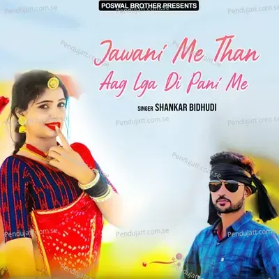 Jawani Me Than Aag Lga Di Pani Me - Shankar Bidhudi