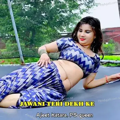 Jawani Teri Dekh Ke - Ajeet Katara