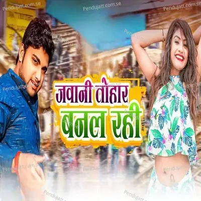 Jawani Tohar Banal Rahe - Ankur aakarshit Yadav album cover 