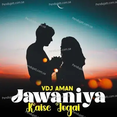 Jawaniya Kaise Jogai - VDJ Aman