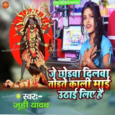 Je Chhauda Dilwa Todte Kali May Uthay Liha He - Juhi Yadav album cover 