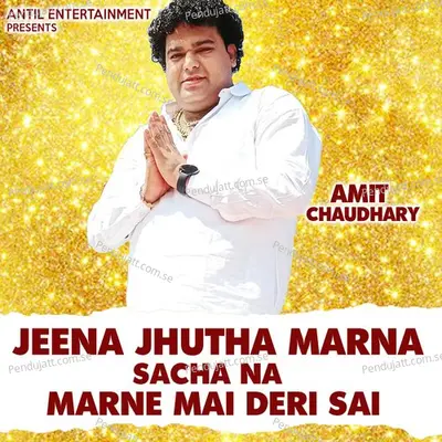 Jeena Jhutha Marna Sacha Na Marne Mai Deri Sai - Amit Chaudhary album cover 