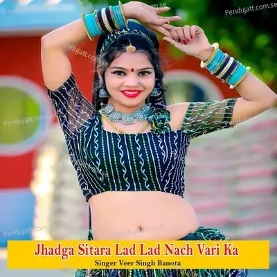 Jhadga Sitara Lad Lad Nach Vari Ka - Veer Singh banota