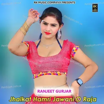 Jhalkat Hamri Jawani O Raja - Ranjeet Gurjar