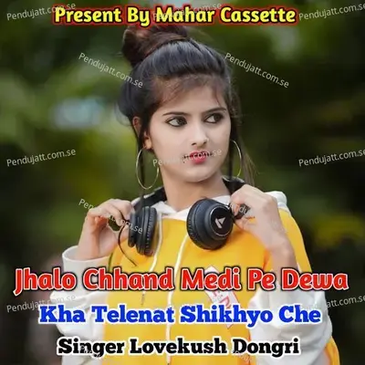 Jhalo Chhand Medi Pe Dewa Kha Telenat Shikhyo Che - Lovekush Dungri