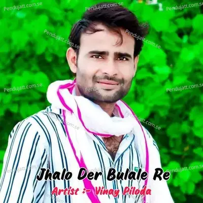 Jhalo Der Bulale Re - Vinay Piloda