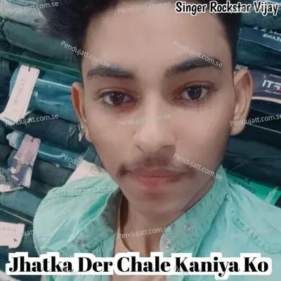 Jhatka Der Chale Kaniya Ko - Rockstar Vijay album cover 