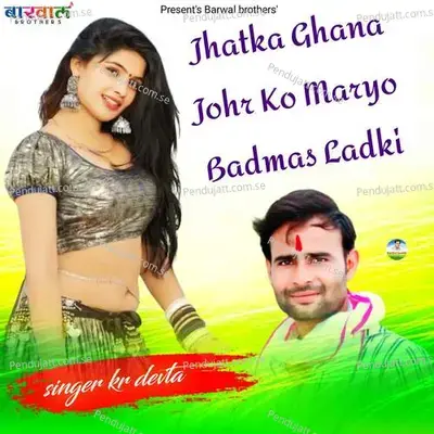 Jhatka Ghana Johr Ko Maryo Badmas Ladki - KR Devta