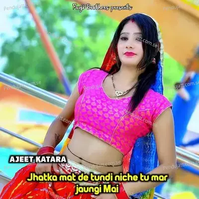 Jhatka Mat De Tundi Niche Tu Mar Jaungi Mai - Ajeet Katara