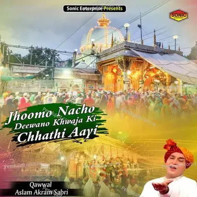 Jhoomo Nacho Deewano Khwaja Ki Chhathi Aayi - Aslam Akram Sabri album cover 