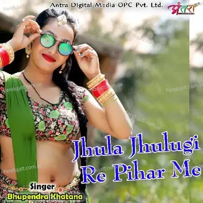 Jhula Jhulugi Re Pihar Me - Bhupendra Khatana