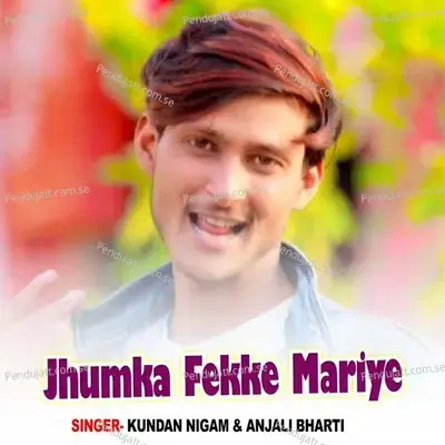 Jhumka Fekke Mariye - Kundan Nigam